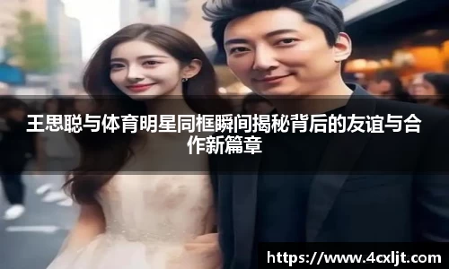 王思聪与体育明星同框瞬间揭秘背后的友谊与合作新篇章