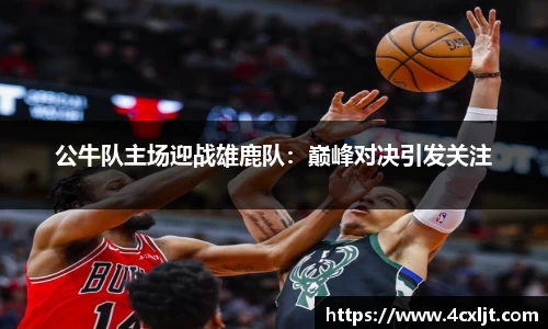 公牛队主场迎战雄鹿队：巅峰对决引发关注