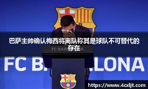 巴萨主帅确认梅西将离队称其是球队不可替代的存在
